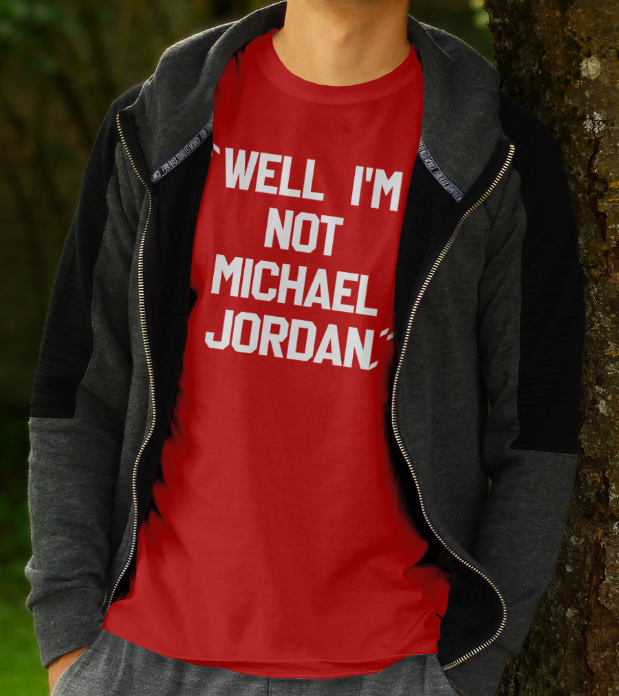 WELL I'M NOT MICHAEL JORDAN T-Shirt