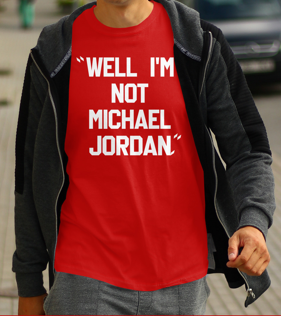 WELL I'M NOT MICHAEL JORDAN T-Shirt