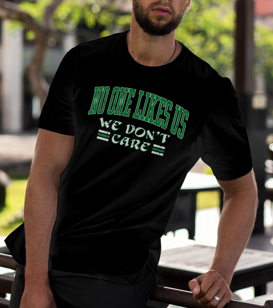 No One Likes Us We Don't Care Shirt Green Text T-Shirt