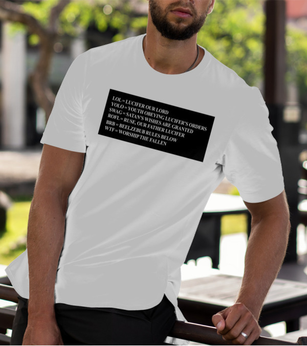 LOL Lucifer Our Lord YOLO Youth Obeying Lucifer's Orders SWAG Satan's Wishes Are Granted ROFL Ruse Our Father Lucifer BRB Beelzebub Rules Below WTF Worship The Fallen T-Shirt