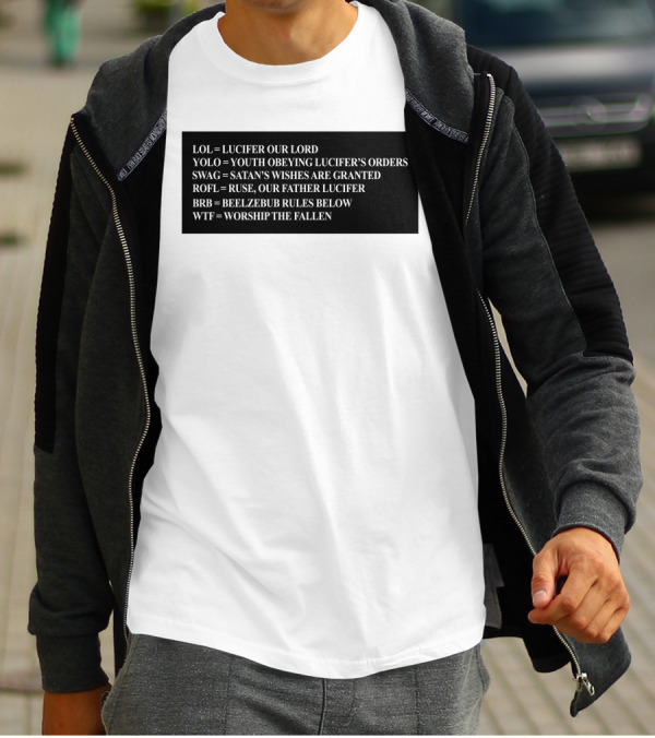 LOL Lucifer Our Lord YOLO Youth Obeying Lucifer's Orders SWAG Satan's Wishes Are Granted ROFL Ruse Our Father Lucifer BRB Beelzebub Rules Below WTF Worship The Fallen T-Shirt