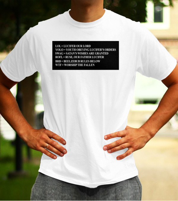 LOL Lucifer Our Lord YOLO Youth Obeying Lucifer's Orders SWAG Satan's Wishes Are Granted ROFL Ruse Our Father Lucifer BRB Beelzebub Rules Below WTF Worship The Fallen T-Shirt