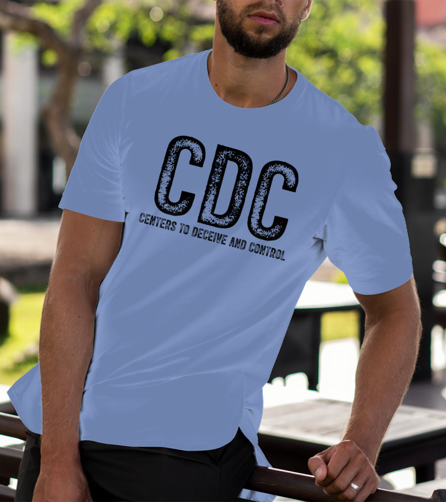 CDC Centers To Deceive And Control Message T-Shirt