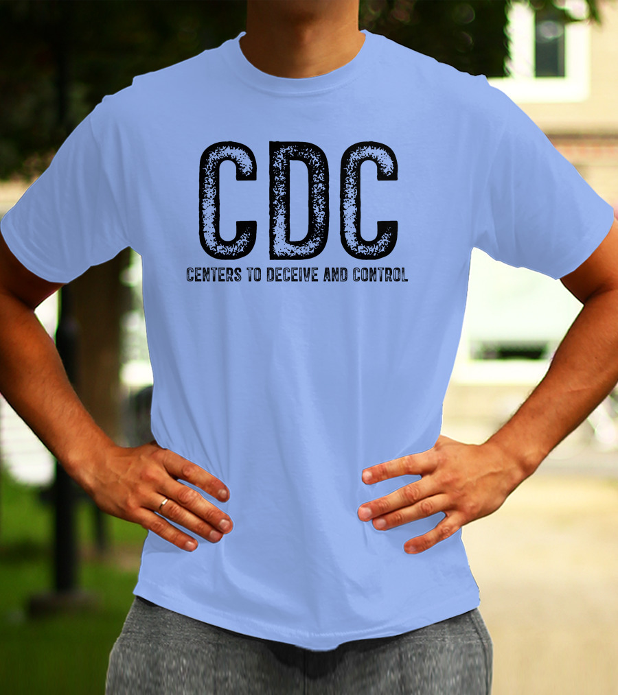 CDC Centers To Deceive And Control Message T-Shirt