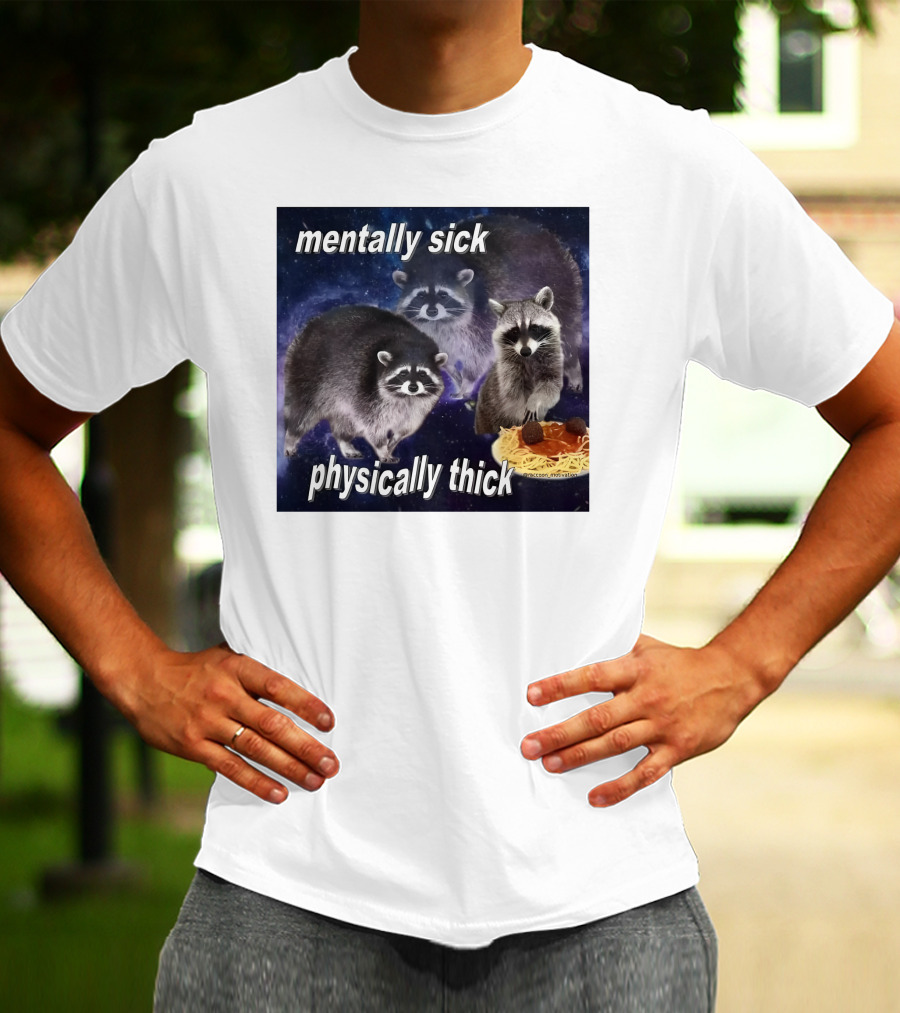 Mentally Sick Physically Thick Raccoons With Spaghetti T-Shirt