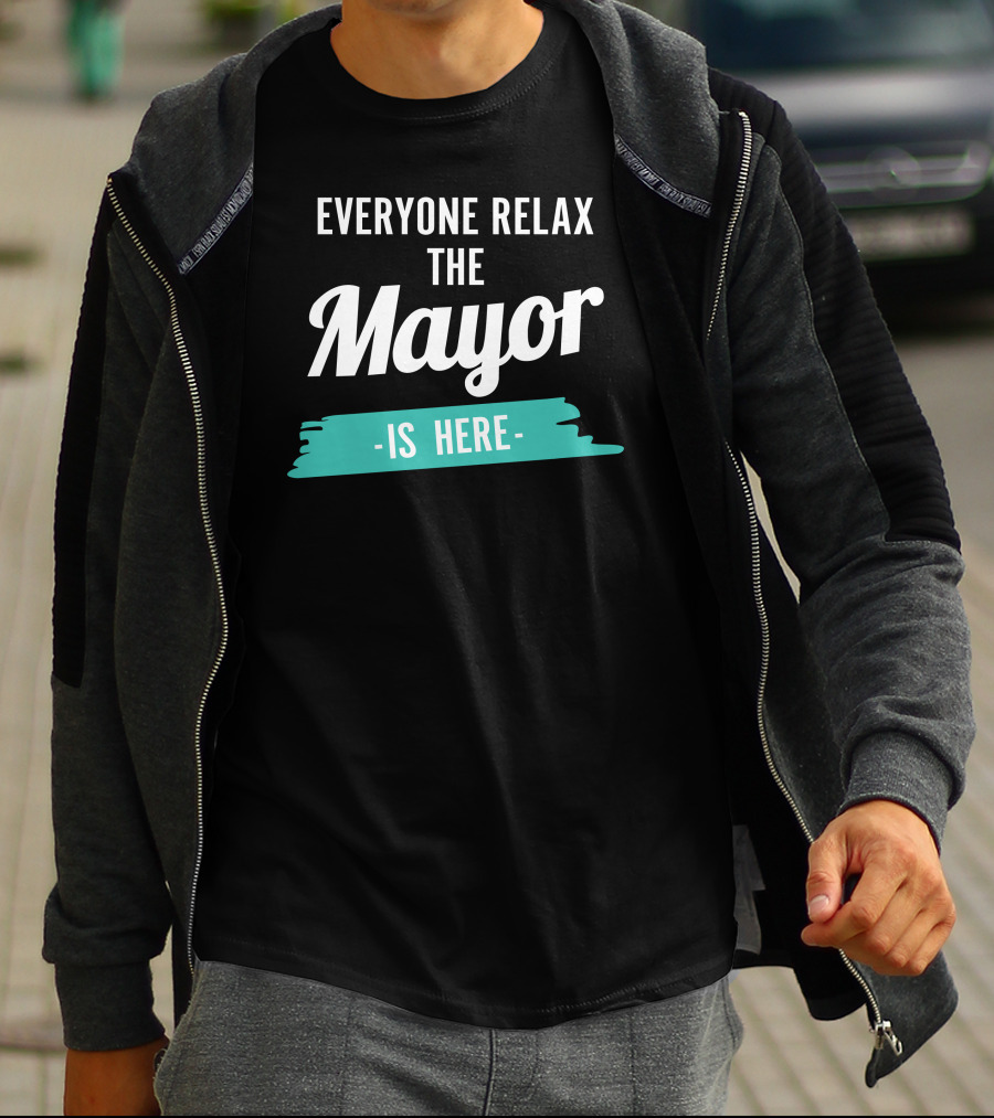 Everyone Relax The Mayor Is Here Relaxed Confidence T-Shirt