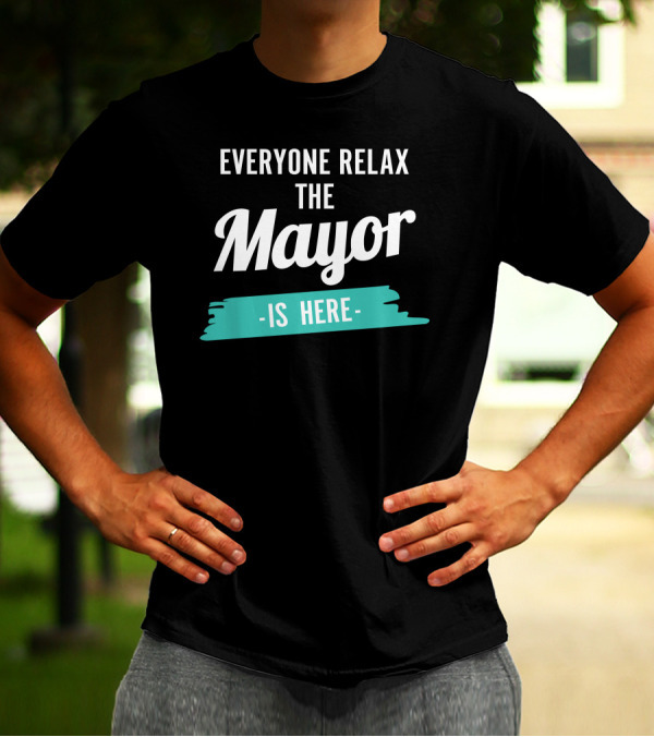 Everyone Relax The Mayor Is Here Relaxed Confidence T-Shirt