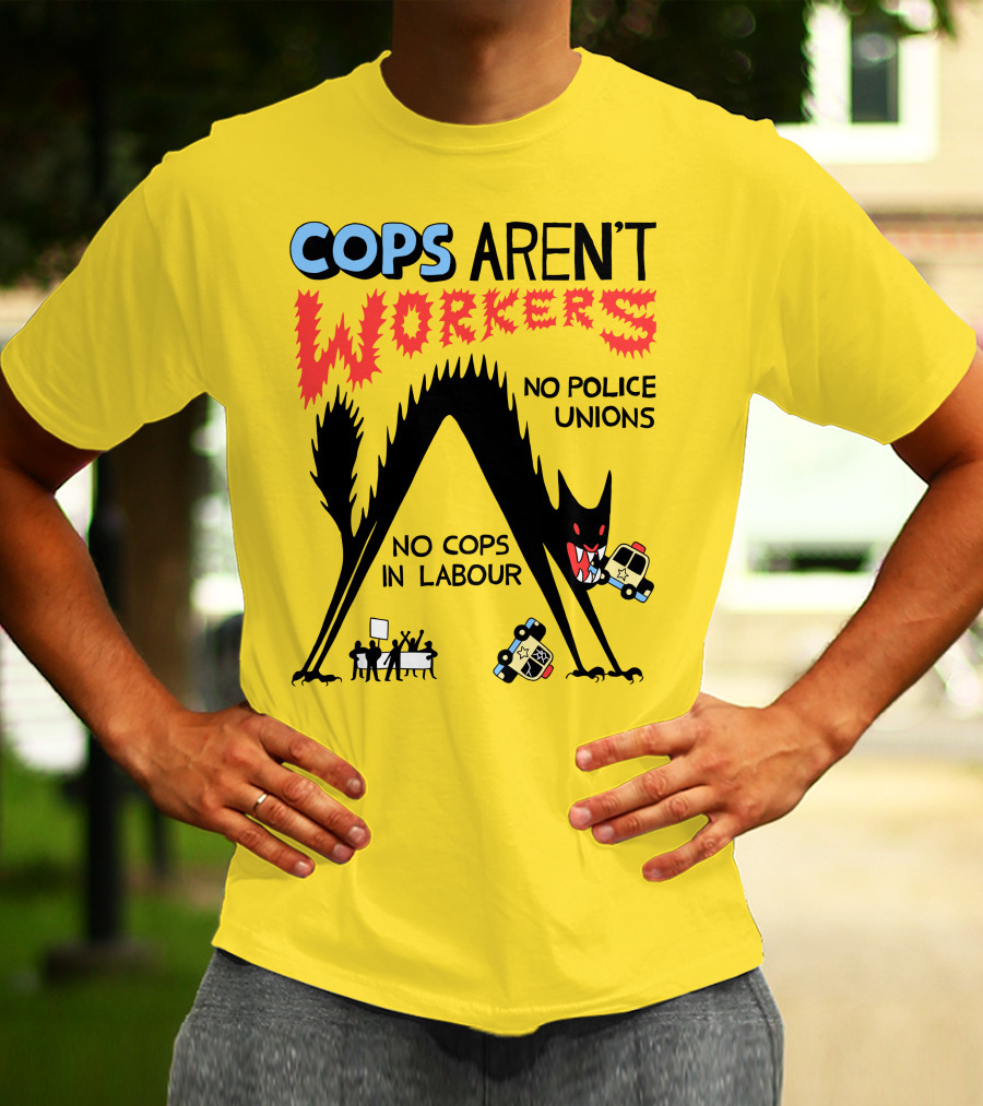 Cops Aren't Workers No Police Unions No Cops In Labour Tees Monster Image T-Shirt