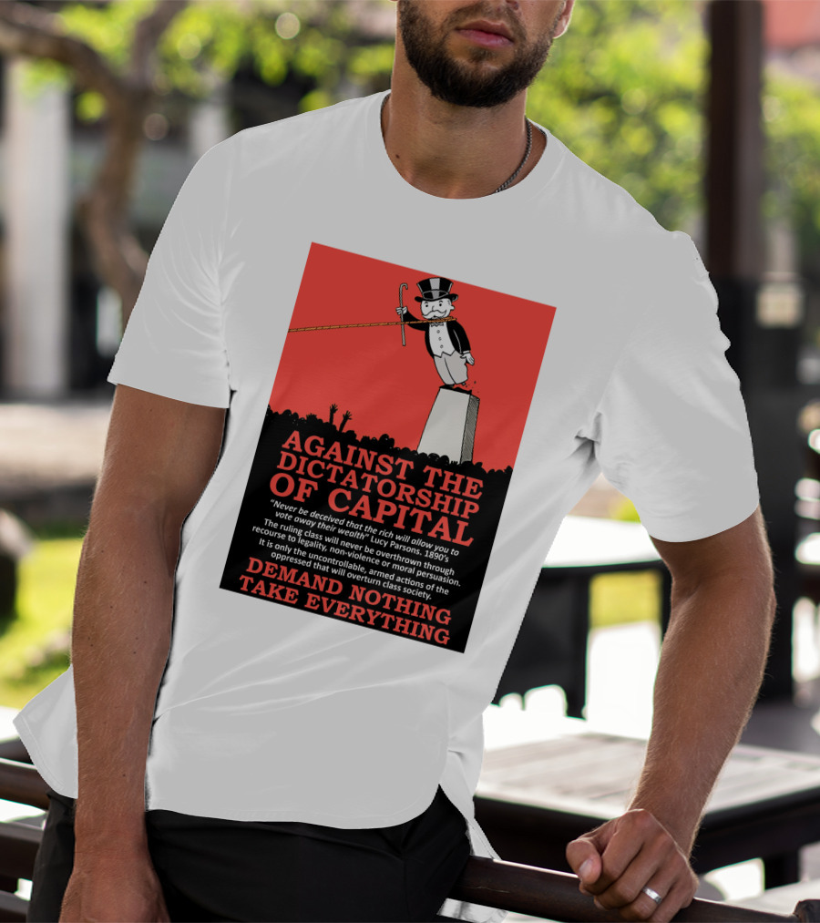 Against The Dictatorship Of Capital Demand Nothing Take Everything T-Shirt