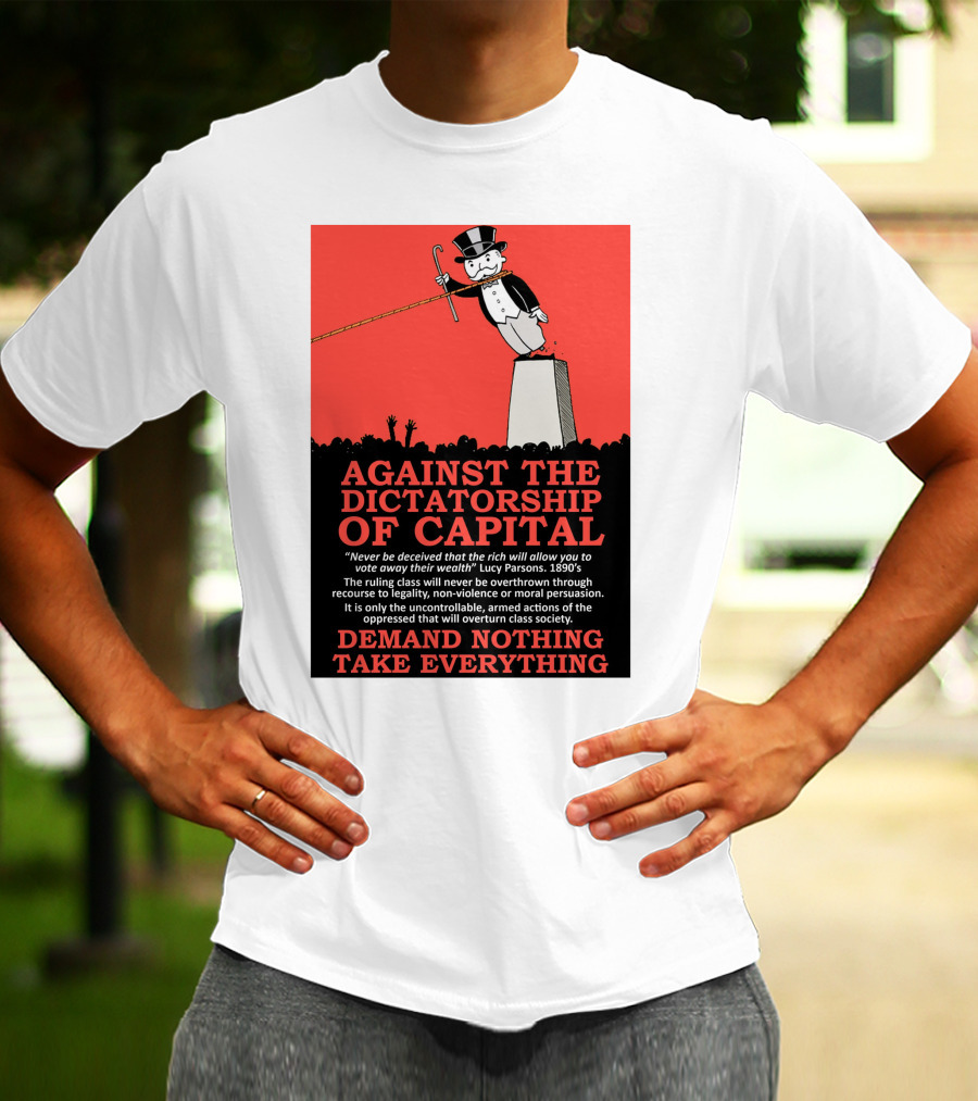 Against The Dictatorship Of Capital Demand Nothing Take Everything T-Shirt