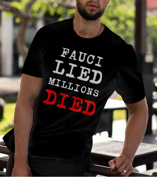 Fauci Lied Millions Died Controversial T-Shirt