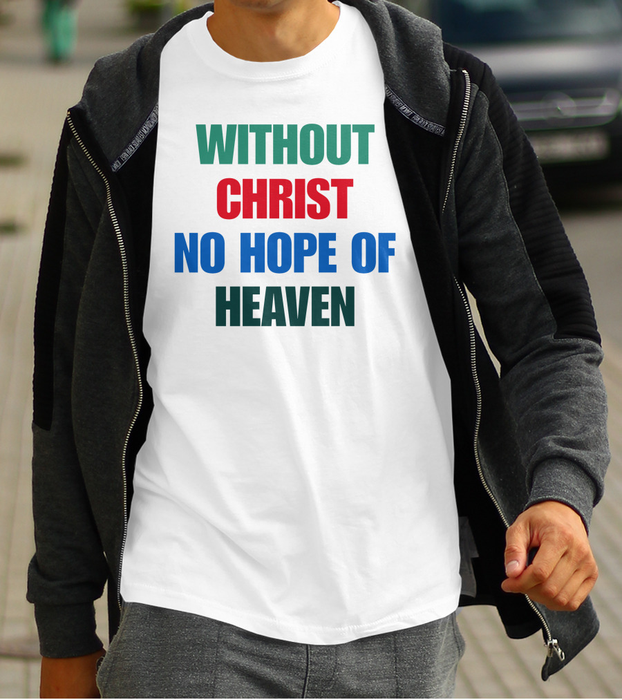 Without Christ No Hope Of Heaven T-Shirt