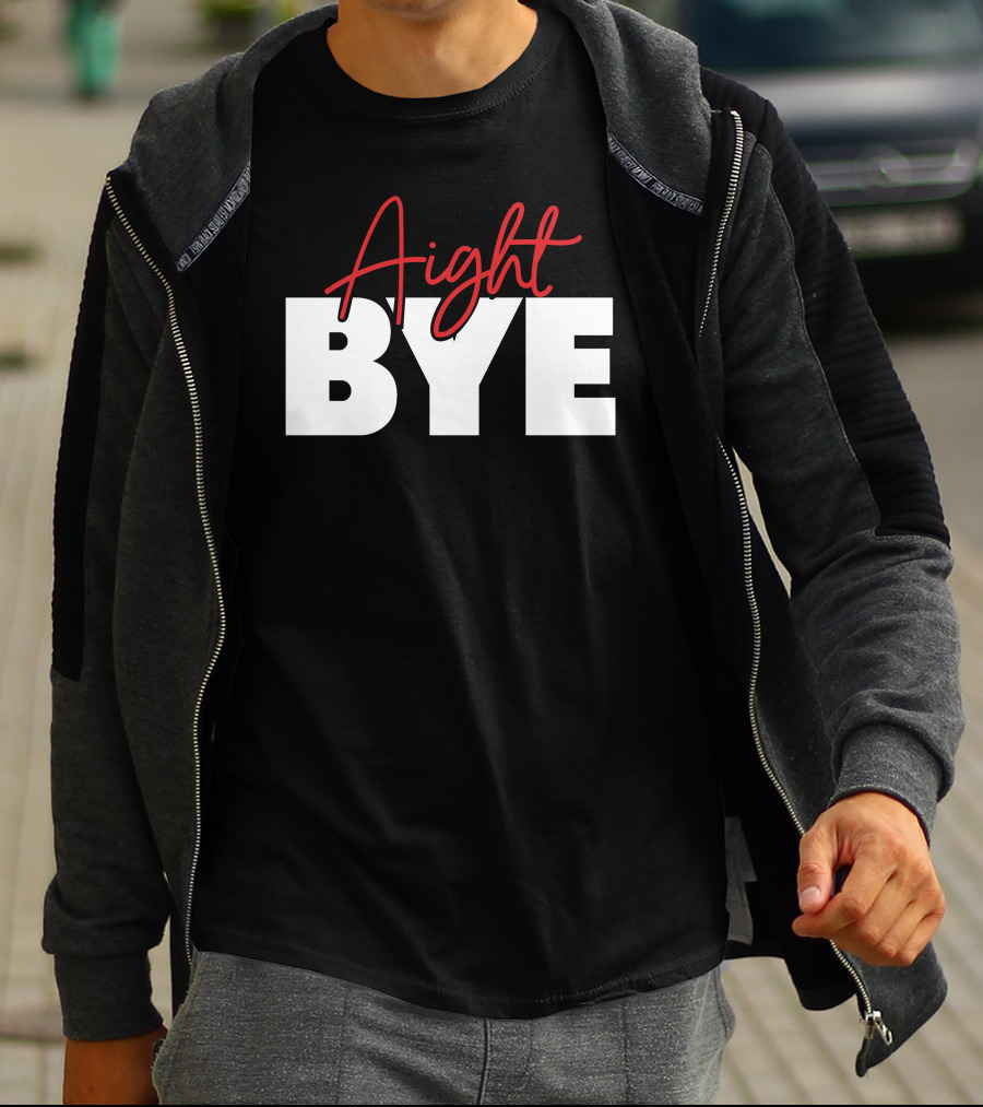 Aight Bye T-Shirt