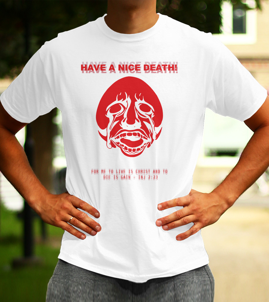 Have A Nice Death For Me To Live Is Christ And To Die Is Gain INJ 2:23 T-Shirt