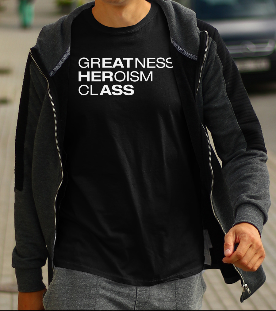 Greatness Heroism Class T-Shirt