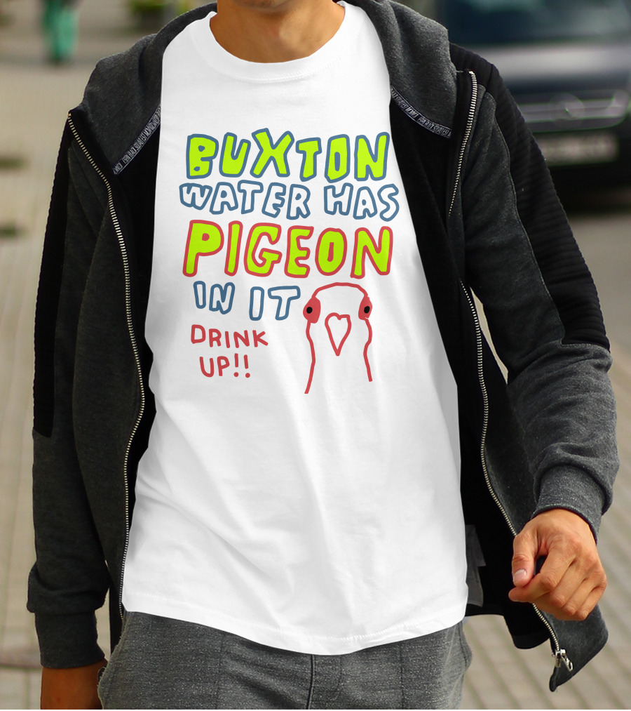 Buxton Water Has Pigeon In It Drink Up With Colorful Text And Pigeon Outline T-Shirt