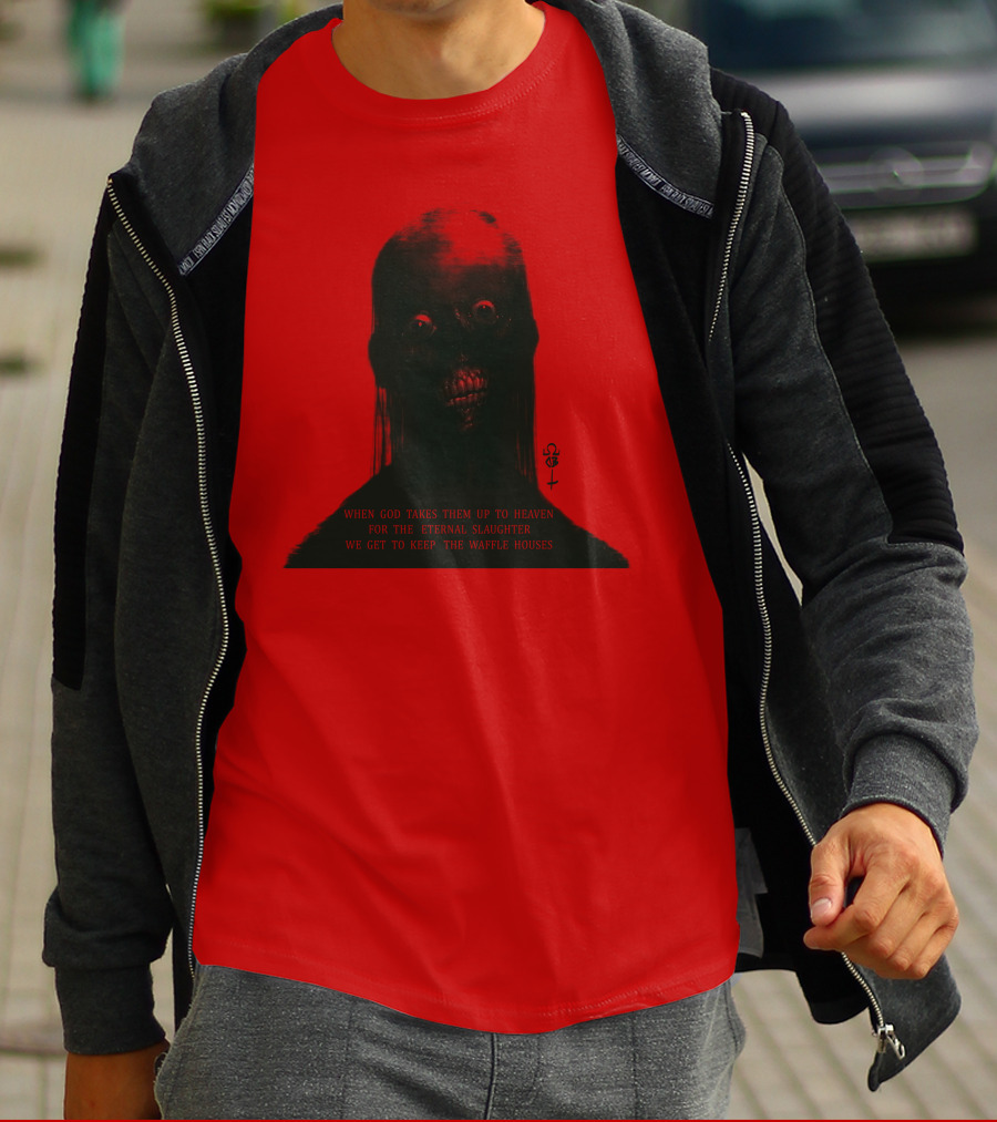 When God Takes Them Up To Heaven For The Eternal Slaughter We Get To Keep The Waffle Houses T-Shirt