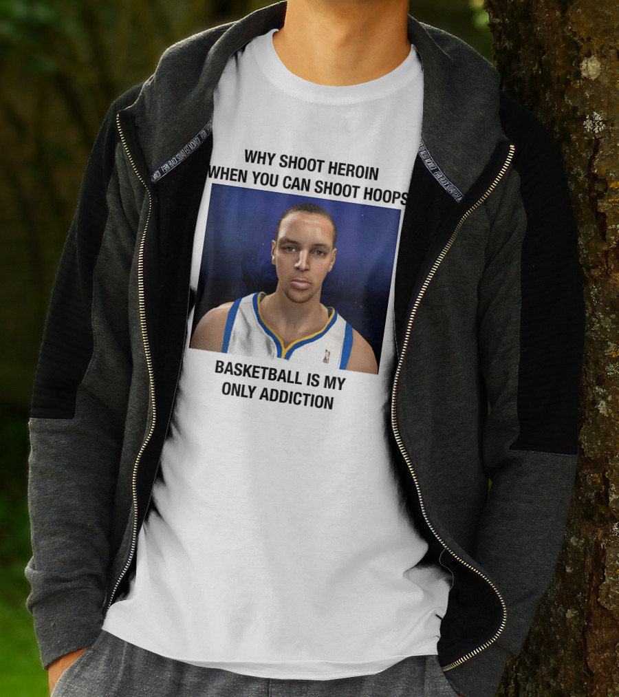 Why Shoot Heroin When You Can Shoot Hoops Basketball Is My Only Addiction T-Shirt