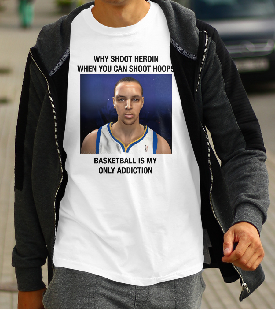 Why Shoot Heroin When You Can Shoot Hoops Basketball Is My Only Addiction T-Shirt