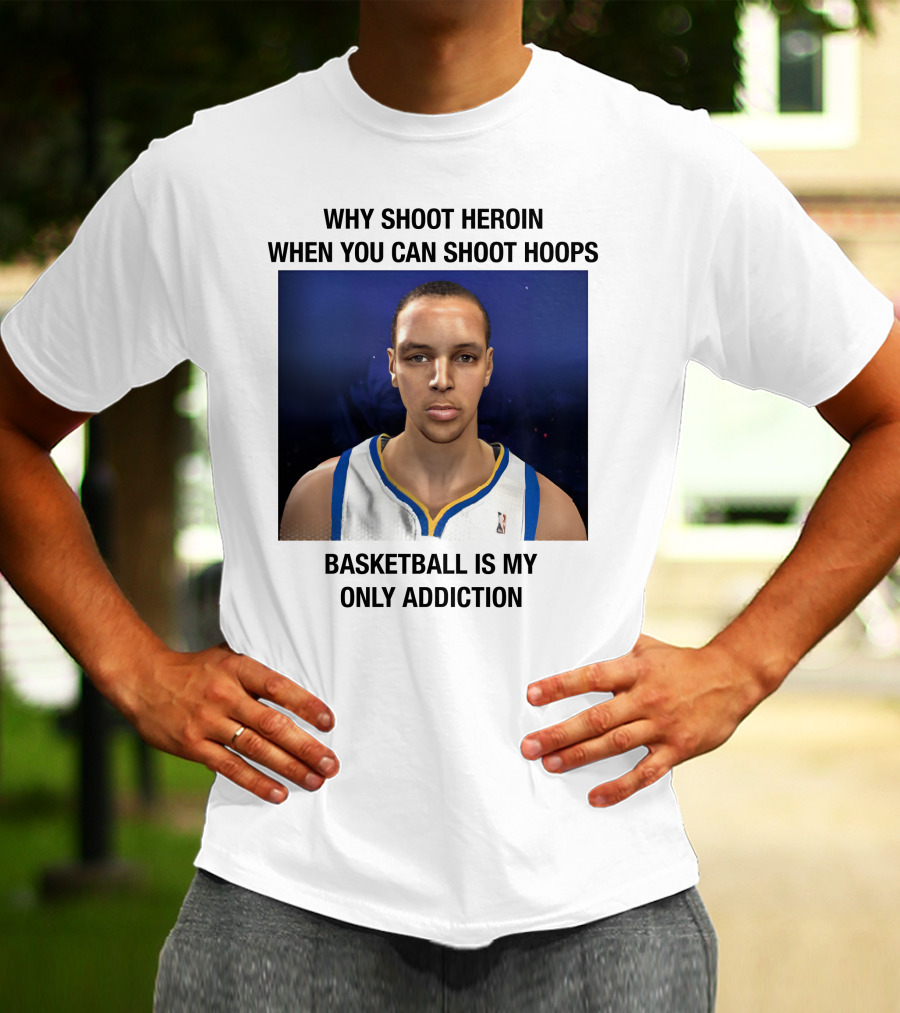 Why Shoot Heroin When You Can Shoot Hoops Basketball Is My Only Addiction T-Shirt
