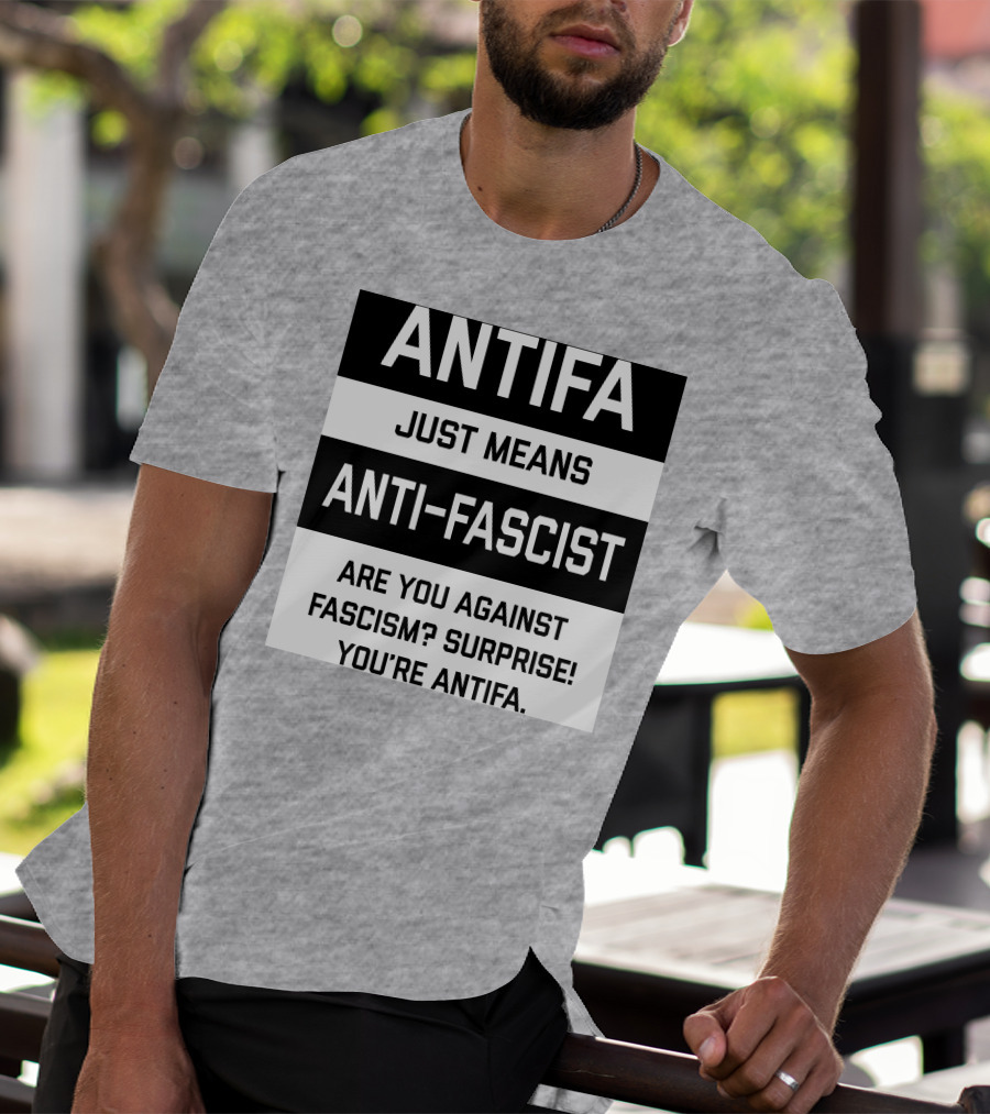 ANTIFA Just Means Anti-Fascist Are You Against Fascism Surprise You're ANTIFA T-Shirt
