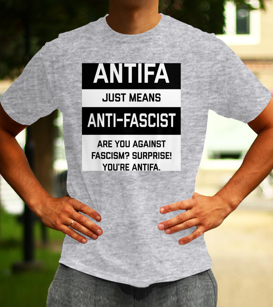 ANTIFA Just Means Anti-Fascist Are You Against Fascism Surprise You're ANTIFA T-Shirt