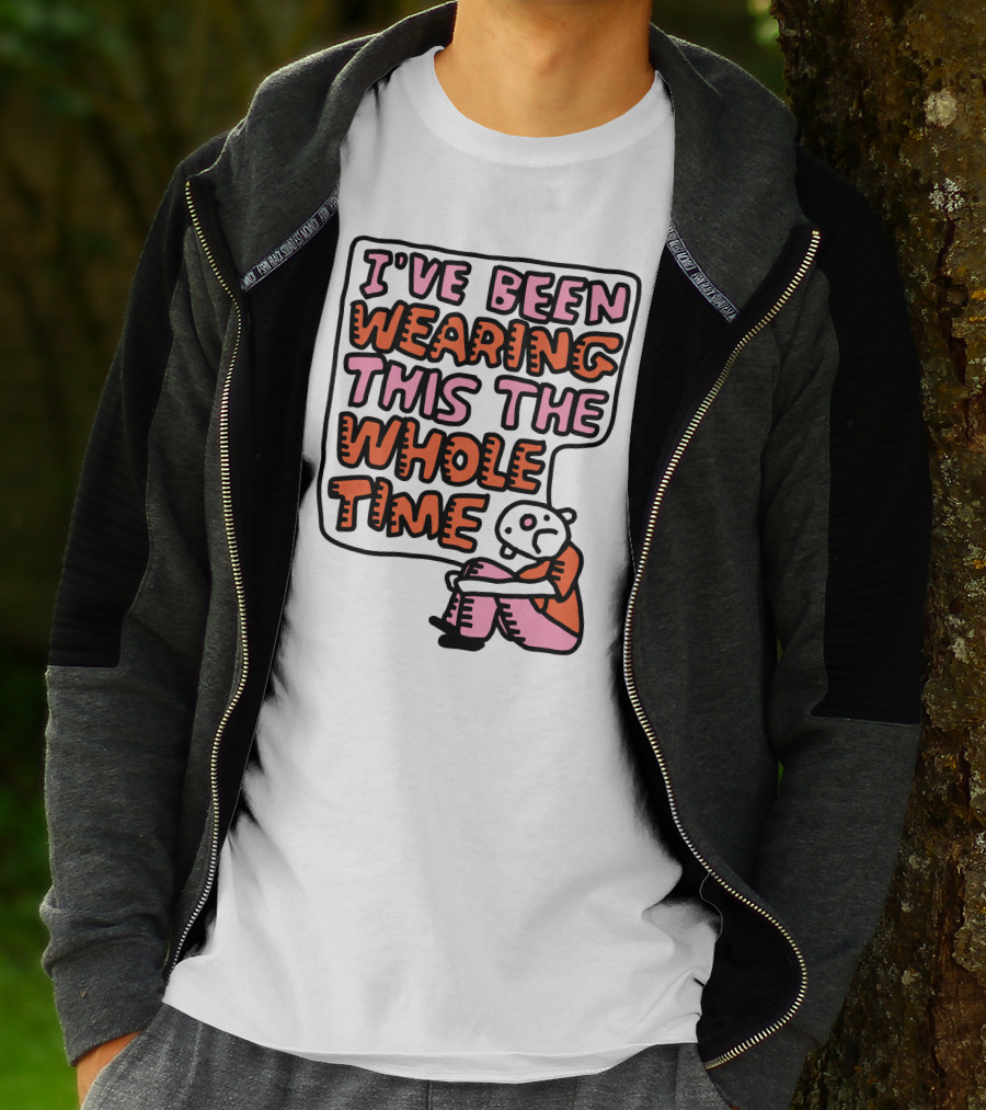I've Been Wearing This The Whole Time Funny Illustration With Sitting Character T-Shirt