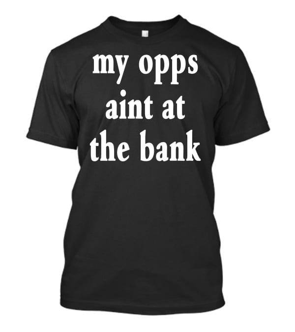 Stream Yakiyn My Opps Aint At The Bank T-Shirt