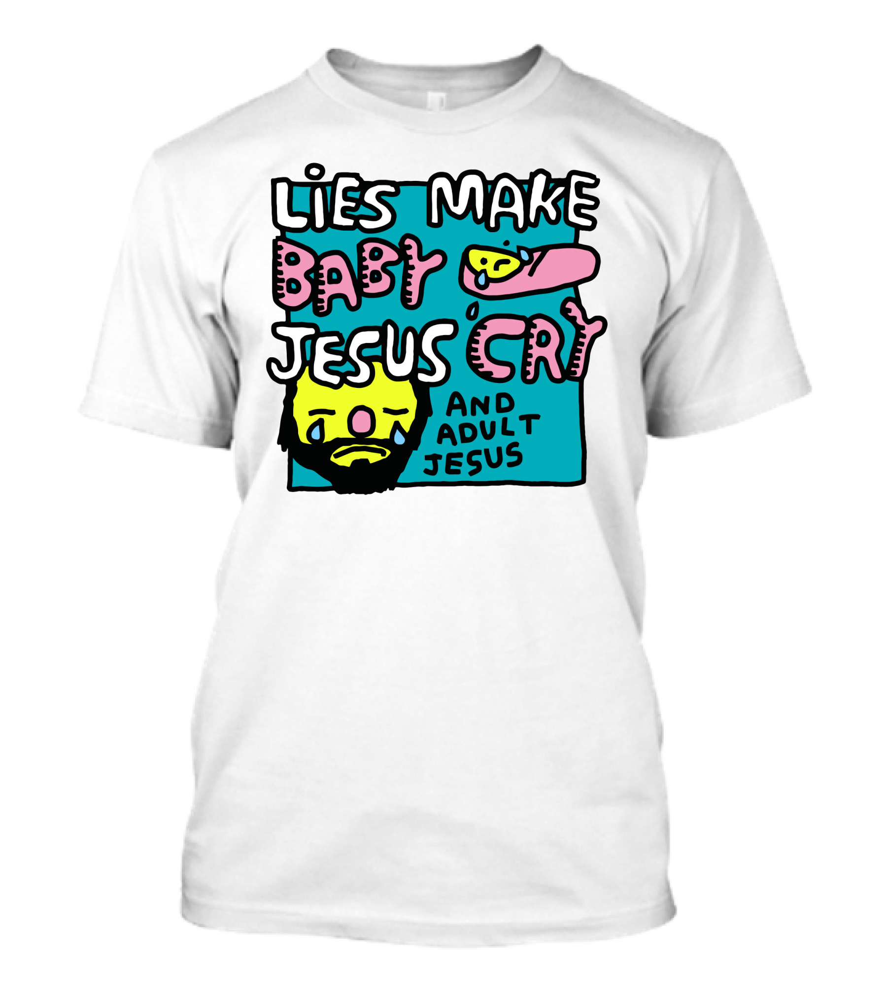 Lies Make Baby Jesus Cry And Adult Jesus T-Shirt