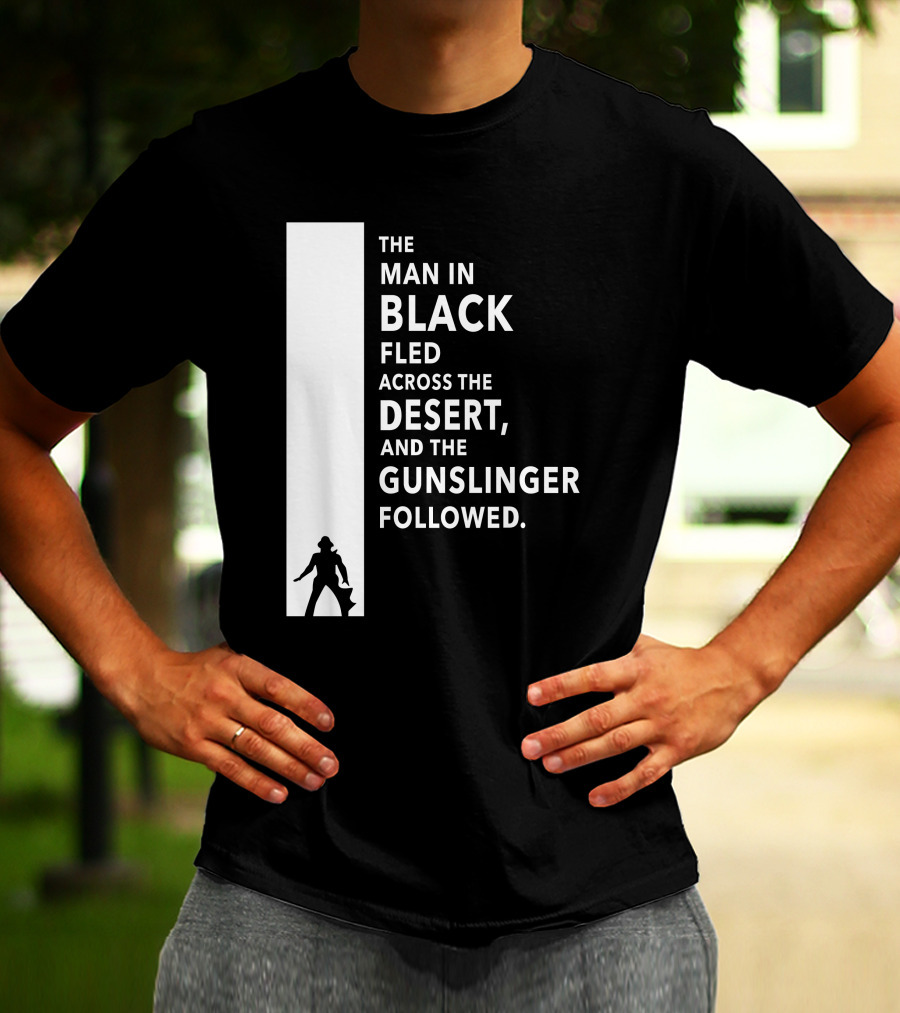 The Man In Black Fled Across The Desert And The Gunslinger Followed T-Shirt