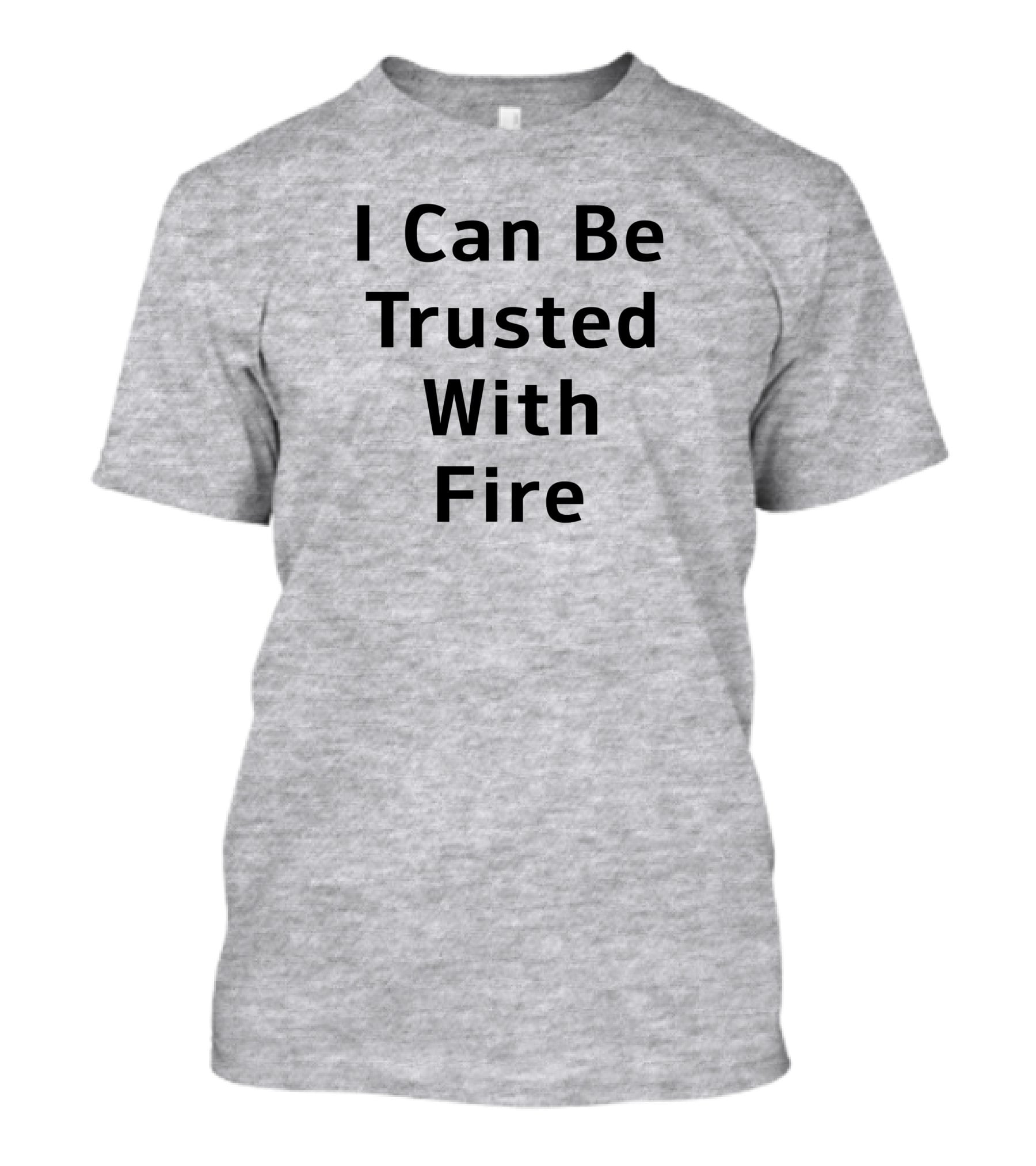 I Can Be Trusted With Fire T-Shirt