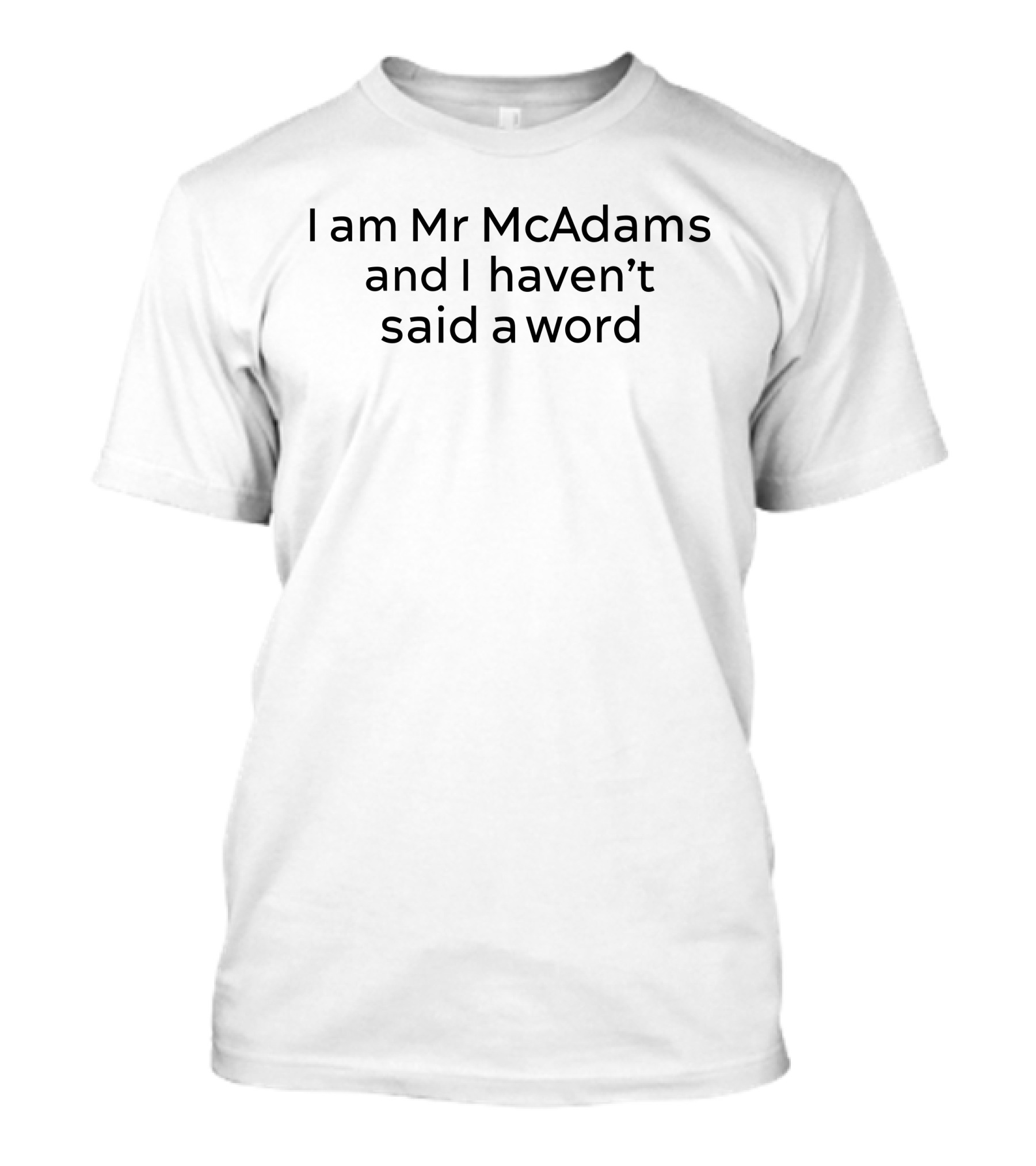 I Am Mr McAdams And I Haven't Said A Word T-Shirt