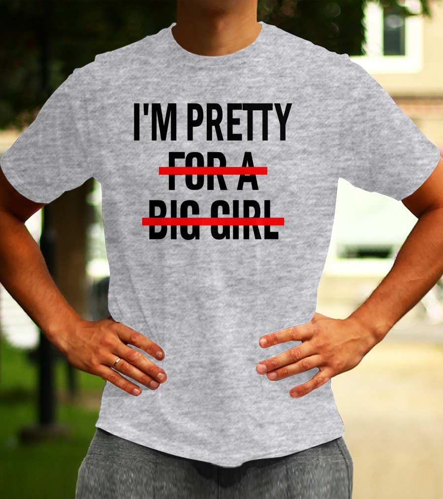I'M PRETTY FOR A BIG GIRL Strikethrough Body Positivity T-Shirt