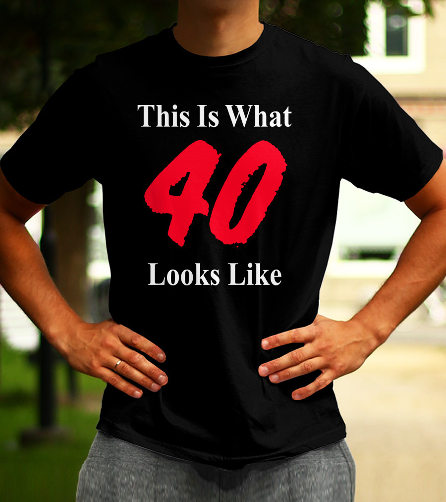 This Is What 40 Looks Like T-Shirt