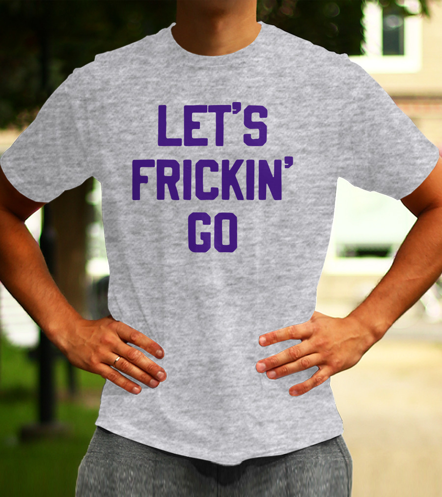 LET'S FRICKIN' GO Bold Motivational T-Shirt