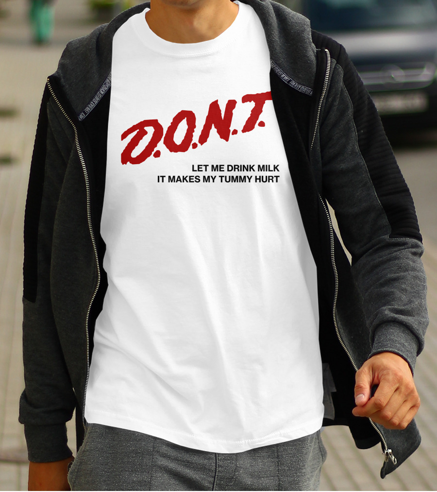 D.O.N.T Let Me Drink Milk It Makes My Tummy Hurt T-Shirt