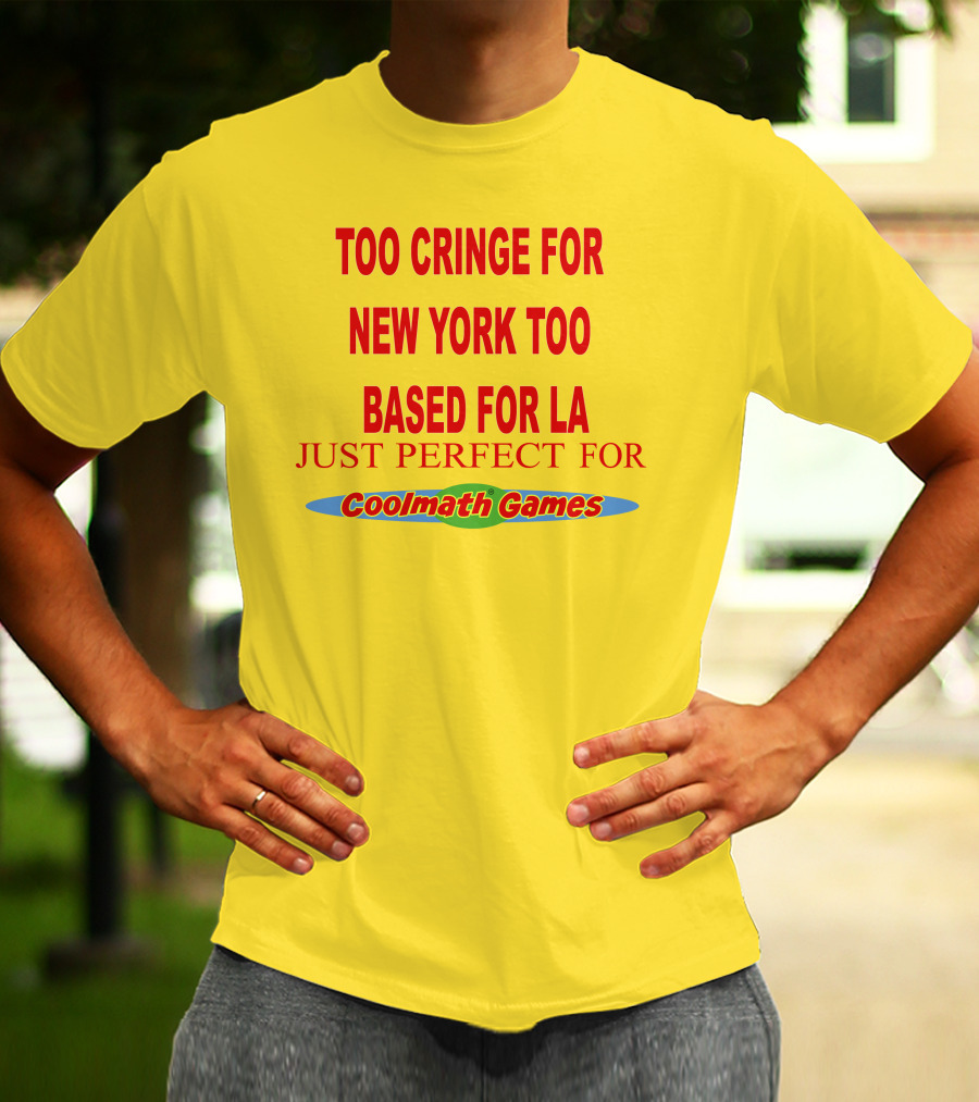Too Cringe For New York Too Based For LA Just Perfect For Coolmath Games T-Shirt