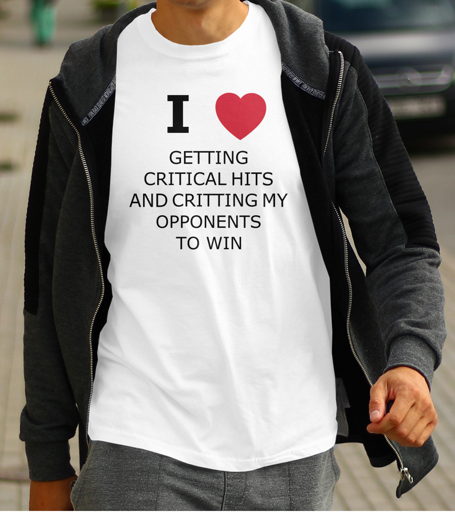 I Love Getting Critical Hits And Critting My Opponents To Win T-Shirt