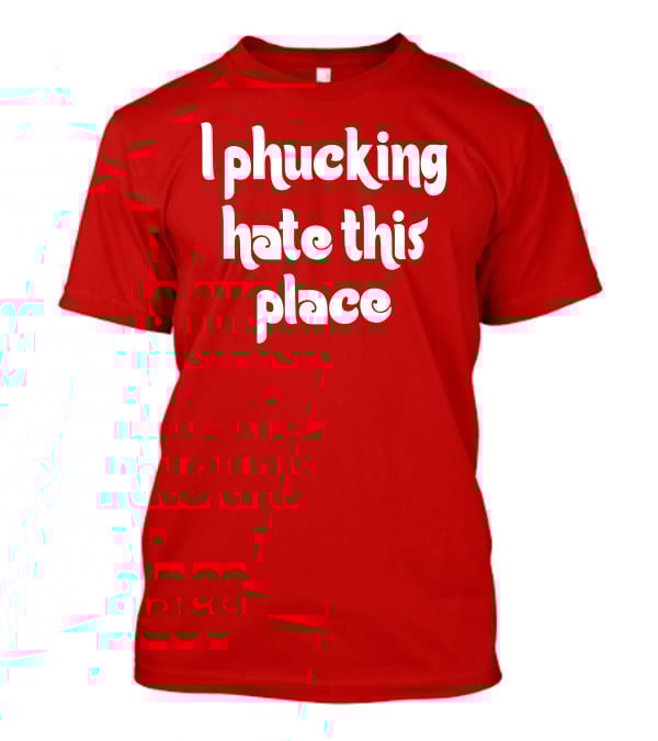 Barstoolphilly I Phucking Hate This Place Philadelphia Sentiment T-Shirt
