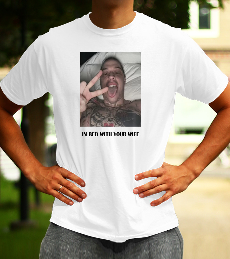 IN BED WITH YOUR WIFE T-Shirt