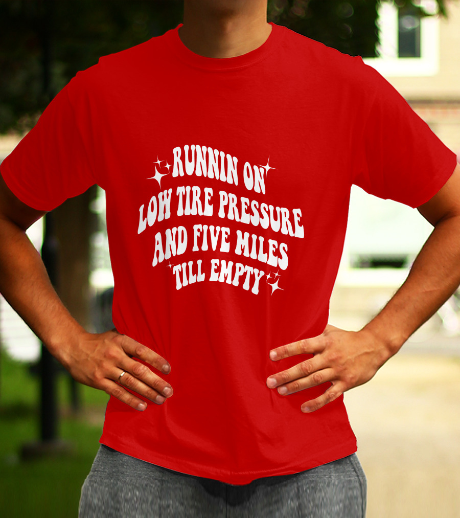 Runnin On Low Tire Pressure Five Miles Till Empty T-Shirt
