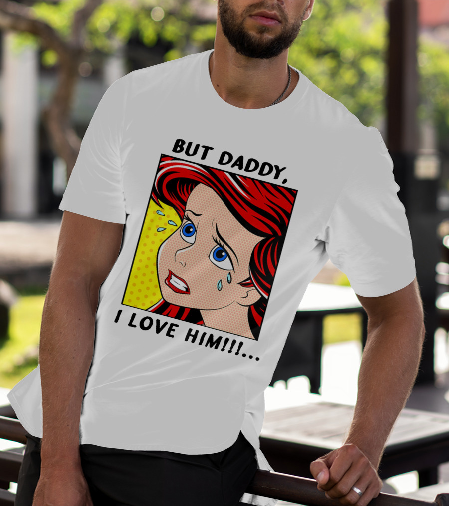 BUT DADDY, I LOVE HIM Ariel Pop T-Shirt