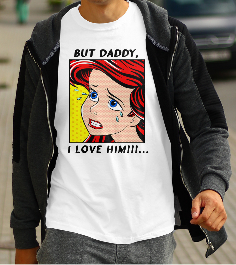 BUT DADDY, I LOVE HIM Ariel Pop T-Shirt