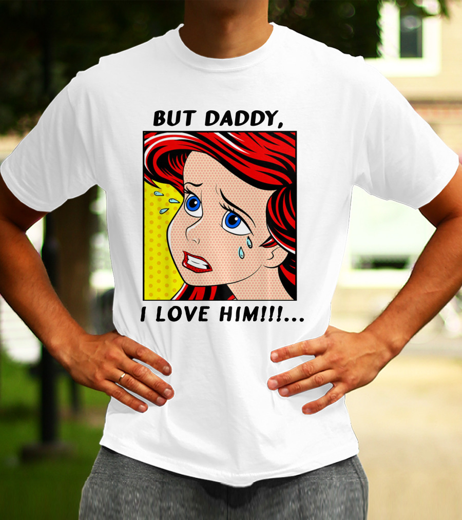 BUT DADDY, I LOVE HIM Ariel Pop T-Shirt