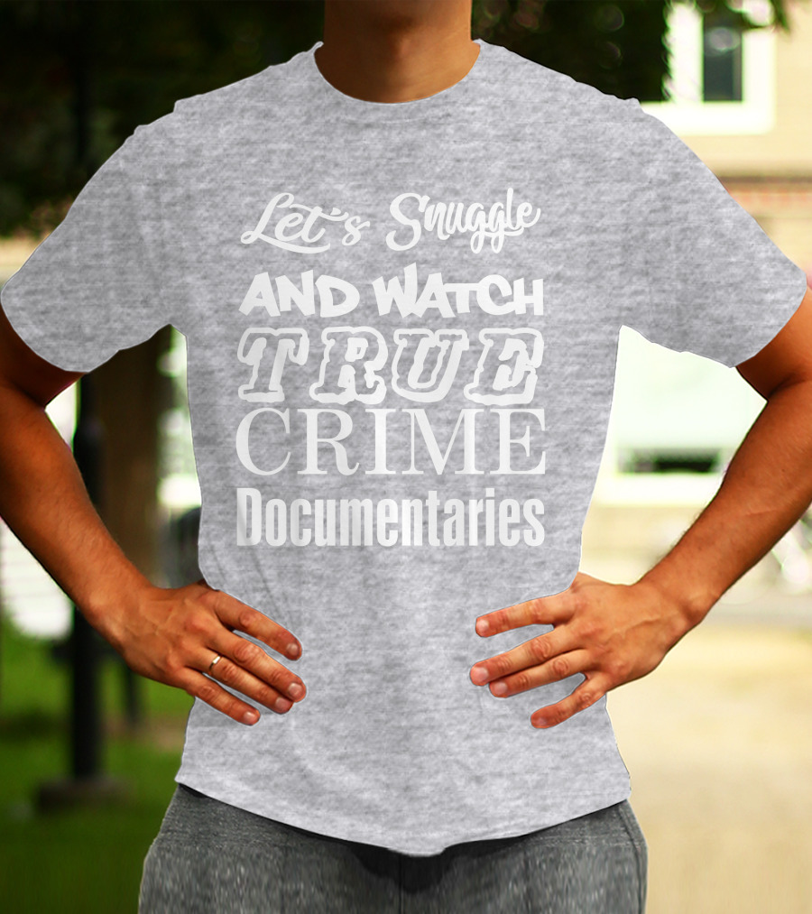 Let's Snuggle And Watch True Crime Documentaries True Crime Garage T-Shirt