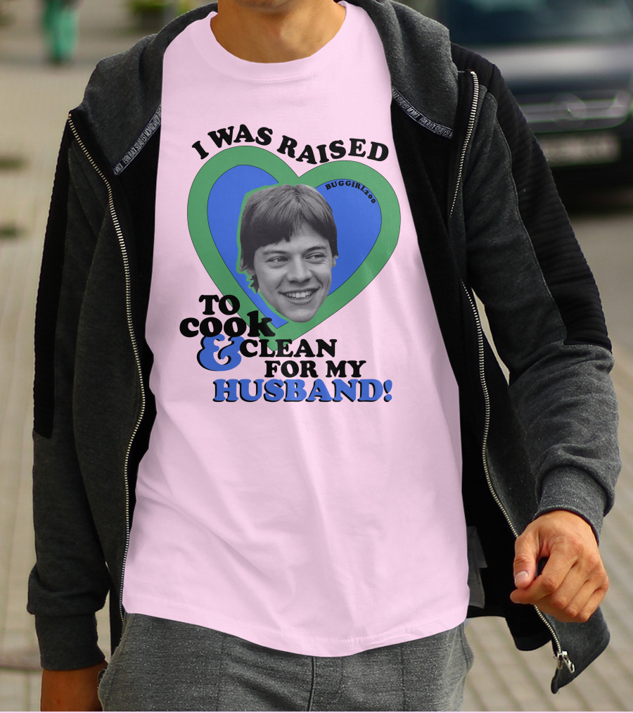 I Was Raised To Cook And Clean For My Husband Heart BugGirl200 T-Shirt