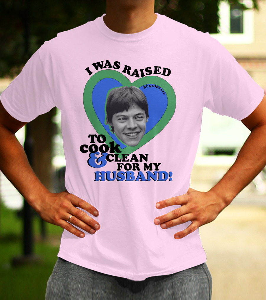 I Was Raised To Cook And Clean For My Husband Heart BugGirl200 T-Shirt