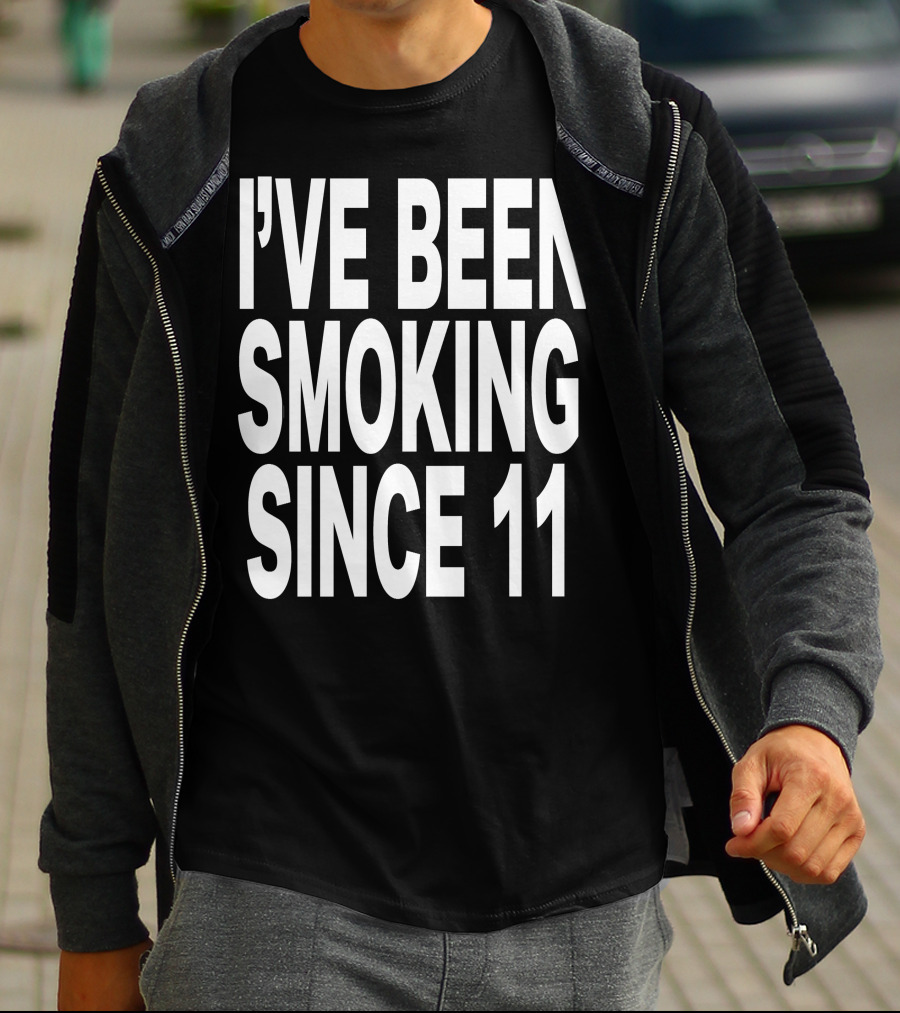 I'VE BEEN SMOKING SINCE 11 T-Shirt