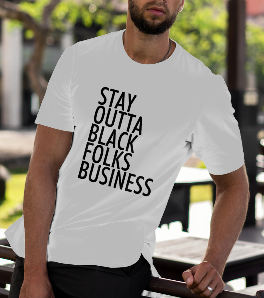 Stay Outta Black Folks Business T-Shirt