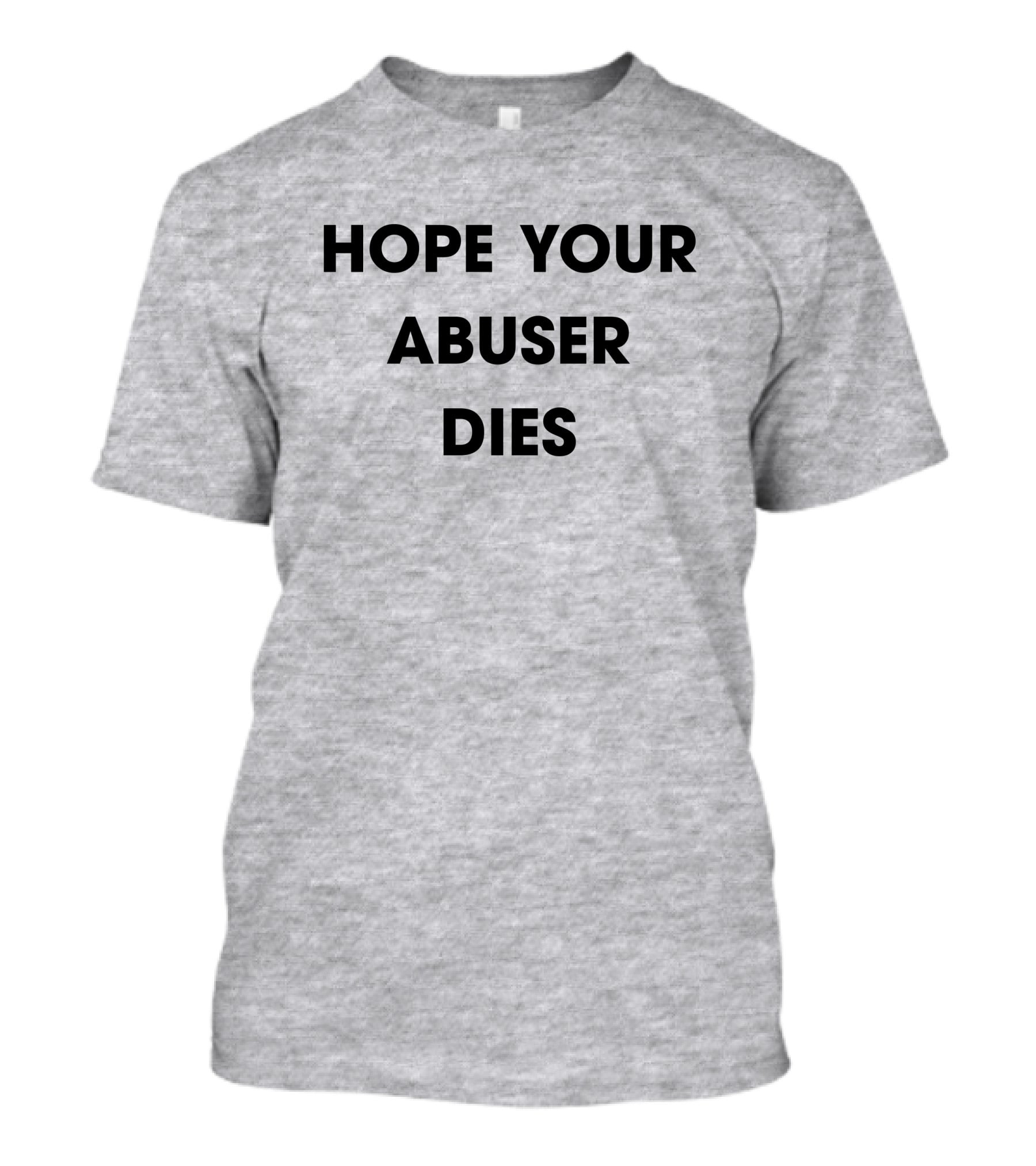 Hope Your Abuser Dies Sassy T-Shirt